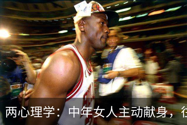 两心理学：中年女人主动献身，往往只有这两个现实目的，很真实