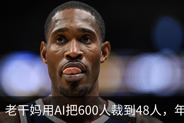 老干妈用AI把600人裁到48人，年营收54亿，网友：你让工人没饭吃，我们就让你下架