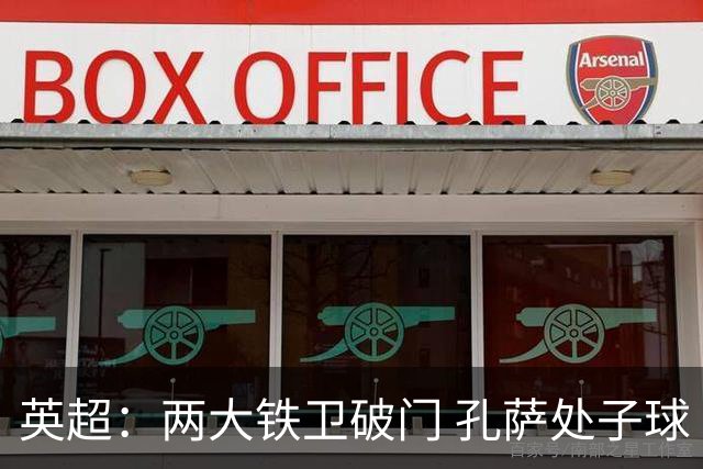 英超：两大铁卫破门 孔萨处子球 阿森纳2-0埃弗顿追平曼城
