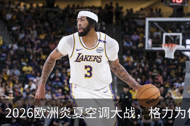 2026欧洲炎夏空调大战，格力为何连口汤都喝不上？